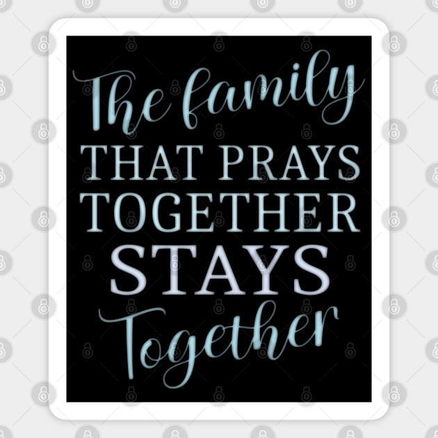 The family that prays together stays together | Family reunion quotes Magnet by FlyingWhale369